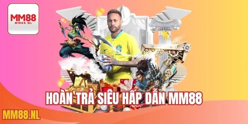 Hoàn trả siêu hấp dẫn MM88