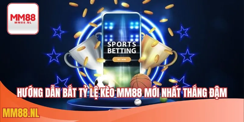 Hướng dẫn bắt tỷ lệ kèo MM88 mới nhất thắng đậm