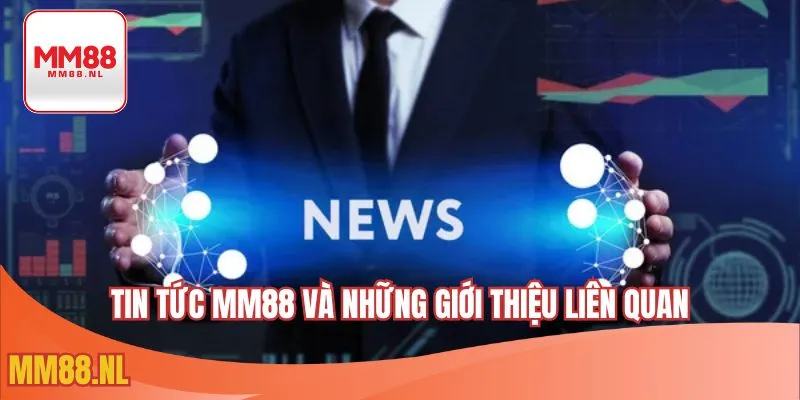 Tin tức MM88 và những giới thiệu liên quan